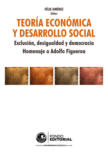 TEORÍA ECONÓMICA Y DESARROLLO SOCIAL, de Félix Jiménez. Fondo Editorial de la Pontificia Universidad Católica del Perú, tapa blanda en español, 2010