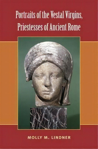 Portraits Of The Vestal Virgins, Priestesses Of Ancient Rom, De Molly M. Lindner. Editorial The University Of Michigan Press En Inglés