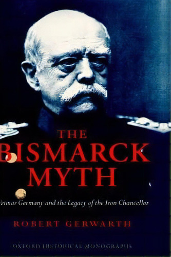The Bismarck Myth, De Robert Gerwarth. Editorial Oxford University Press, Tapa Dura En Inglés
