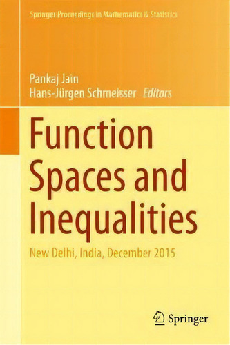 Function Spaces And Inequalities : New Delhi, India, December 2015, De Pankaj Jain. Editorial Springer Verlag, Singapore, Tapa Dura En Inglés