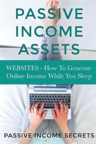 Passive Income Assets, De Passive Income Secrets. Editorial Createspace Independent Publishing Platform, Tapa Blanda En Inglés