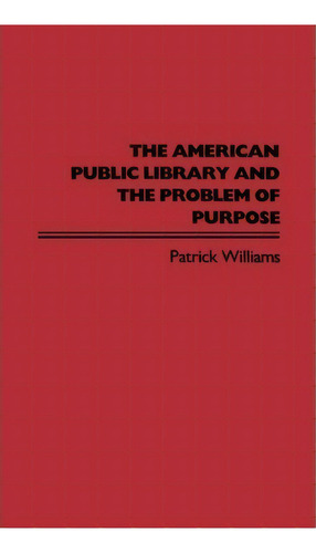 The American Public Library And The Problem Of Purpose, De Patrick Williams. Editorial Abc-clio, Tapa Dura En Inglés