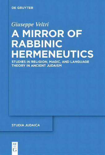 A Mirror Of Rabbinic Hermeneutics : Studies In Religion, Magic, And Language Theory In Ancient Ju..., De Giuseppe Veltri. Editorial De Gruyter, Tapa Blanda En Inglés, 2017