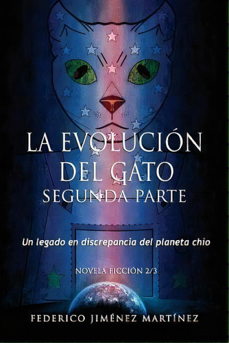 La Evolucion Del Gato, Segunda Parte : Un Legado En Discrepancia Del Planeta Chio, De Federico Jimenez Martinez. Editorial Createspace Independent Publishing Platform, Tapa Blanda En Español