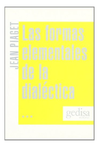 Las Formas Elementales De La Dialectica - Piaget, Jean
