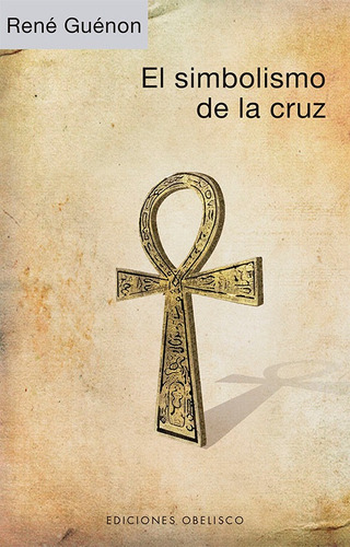 El simbolismo de la Cruz, de Guénon, René. Editorial Ediciones Obelisco, tapa blanda en español, 2022