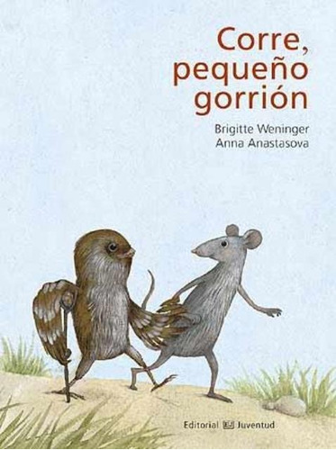 Corre, Pequeño Gorrión, De Brigitte Weninger. Juventud Editorial (c), Tapa Dura En Español, 2012