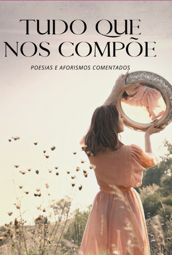 Tudo Que Nos Compõe: Poesias E Aforismos Comentados, De Welton De Oliveira Santos. Série Não Aplicável, Vol. 1. Editora Clube De Autores, Capa Mole, Edição 1 Em Português, 2022