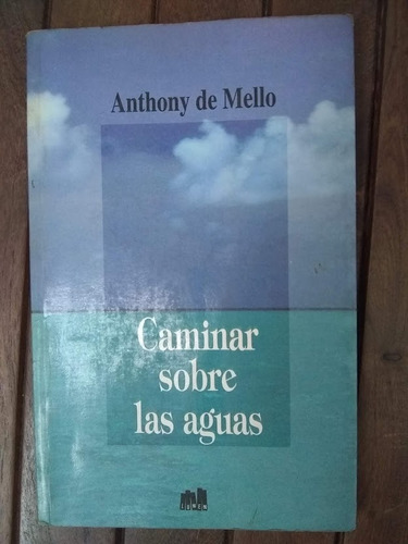 Caminar Sobre Las Aguas. Anthony De Mello.