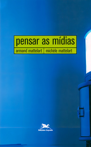 Pensar As Mídias, De Michele Mattelart., Vol. 1. Editorial Edições Loyola, Capa Dura Em Português