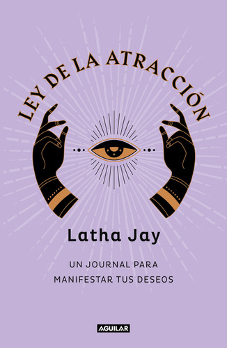 Ley de la atracción: Un journal para manifestar tus deseos, de Latha Jay. Editorial Aguilar, tapa blanda, edición 1.0 en español, 2023