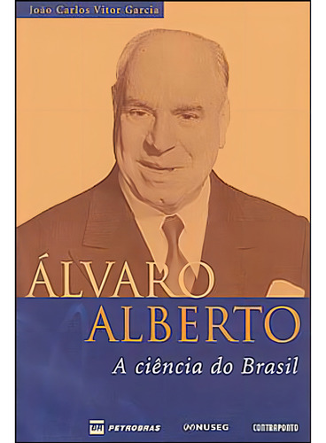 Livro: Alvaro Alberto - A Ciencia Do Brasil, De Garcia, Joao Carlos Vitor. Editora Contraponto, Capa Mole, Edição 1 Em Português, 2000