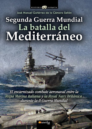 Segunda Guerra Mundial: La Batalla Del Mediterráneo, De José Manuel Gutiérrez De La Cámara Señán. Editorial Nowtilus, Tapa Blanda En Español, 2021