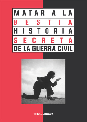Matar A La Bestia Historia Secreta De La Guerra Civil - Aa,v