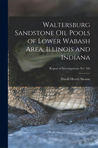 Waltersburg Sandstone Oil Pools Of Lower Wabash Area, Illinois And Indiana; Report Of Investigati..., De Swann, David Henry 1915-. Editorial Hassell Street Pr, Tapa Blanda En Inglés