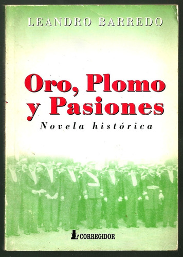 Leandro Barredo. Oro, Plomo Y Pasiones. Novela Histórica
