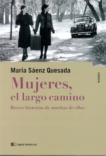 Mujeres, El Largo Camino: BREVES HISTORIAS DE MUCHAS DE ELLAS, de María Sáenz Quesada. Editorial Ci Capital Intelectual, edición 1 en español