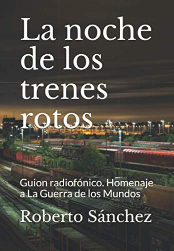 La Noche De Los Trenes Rotos: Guion Radiofonico. Homenaje A