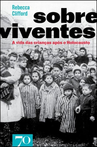 Sobreviventes: A Vida Das Crianças Após O Holocausto, De Rebecca Clifford. Editora Edicoes 70 - Almedina, Capa Mole Em Português