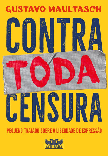 Contra Toda Censura, Pequeno tratado sobre a liberdade de expressão Gustavo Maultasch Editora Avis Rara