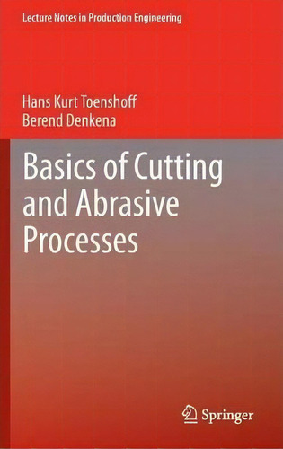 Basics Of Cutting And Abrasive Processes, De Hans Kurt Toenshoff. Editorial Springer-verlag Berlin And Heidelberg Gmbh & Co. Kg, Tapa Dura En Inglés