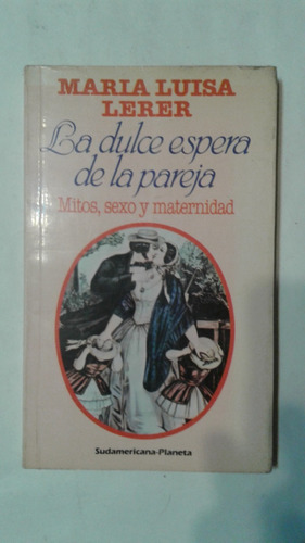 La Dulce Espera Mitos Sexo Y Maternidad Maria Luisa Lerer