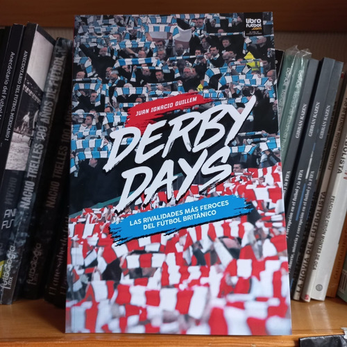 Derby Days. Las Rivalidades Más Feroces Del Futbol Británico