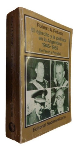 Robert A. Potash. El Ejército Y La Política En Arg. 1&-.