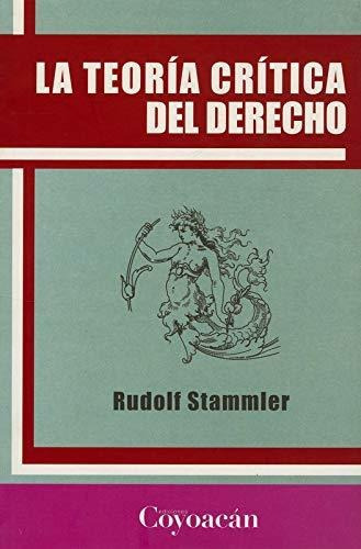 Teoria Critica Del Derecho, La: Teoria Critica Del Derecho, La, De Stammler, Rudolf. Editorial Ediciones Coyoacan, Tapa Blanda, Edición 2011 En Español, 2011