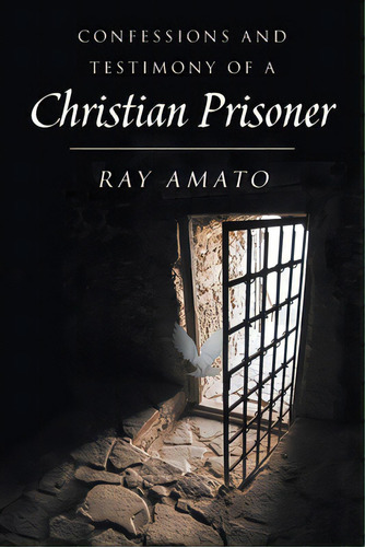 Confessions And Testimony Of A Christian Prisoner, De Amato, Ray. Editorial Christian Faith Pub Inc, Tapa Blanda En Inglés