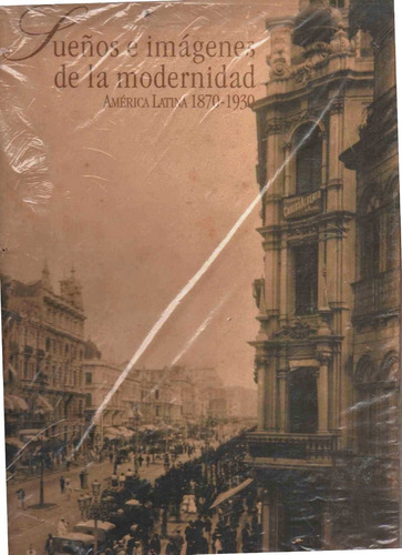 Sueños E Imagenes De La Modernidad America Latina 1870-1930