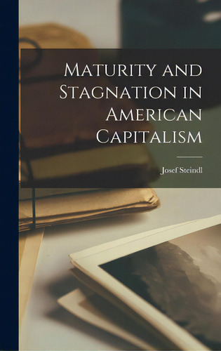 Maturity And Stagnation In American Capitalism, De Steindl, Josef., Vol. 1. Editorial Hassell Street Pr, Tapa Dura En Inglés