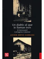 Comprar Diablo Al Que Le Llaman Tren, Un: Diablo Al Que Le Llaman Tren, Un, De Javier Ortiz ·. Editorial Fondo De Cultura Económica, Tapa Blanda, Edición 1 En Español, 2014