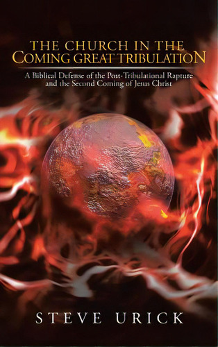 The Church In The Coming Great Tribulation: A Biblical Defense Of The Post-tribulational Rapture ..., De Urick, Steve. Editorial Authorhouse, Tapa Dura En Inglés