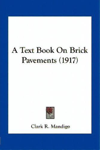 A Text Book On Brick Pavements (1917), De Mandigo, Clark R.. Editorial Kessinger Pub Llc, Tapa Blanda En Inglés