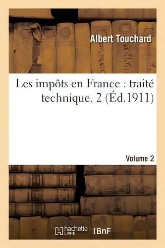 Les Impots En France : Traite Technique. 2, De Touchard-a. Editorial Hachette Livre - Bnf, Tapa Blanda En Francés
