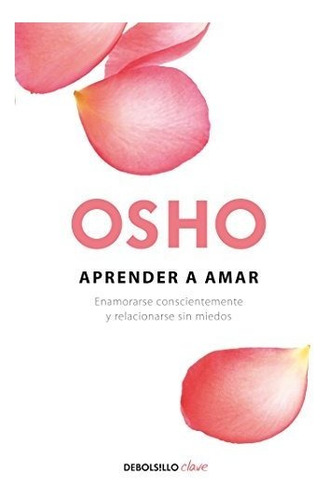 Aprender A Amar: Enamorarse Conscientemente Y Relacionarse S