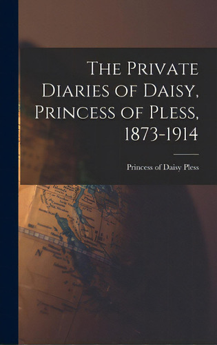 The Private Diaries Of Daisy, Princess Of Pless, 1873-1914, De Pless, Daisy Princess Of. Editorial Hassell Street Pr, Tapa Dura En Inglés