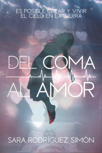 Libro: Del Coma Al  Amor : Es Posible Crear Y Vivir El Cielo