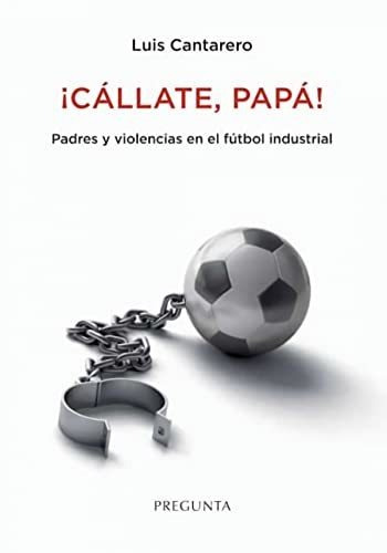 ¡cállate, Papá!: Padres Y Violencias En El Fútbol Industrial