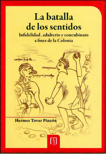 La Batalla De Los Sentidos: Infidelidad, Adulterio Y Concub, De Hermes Tovar Pinzón. Serie 9586957533, Vol. 1. Editorial U. De Los Andes, Tapa Blanda, Edición 2012 En Español, 2012