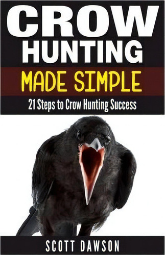 Crow Hunting Made Simple, De Scott Dawson. Editorial Createspace Independent Publishing Platform, Tapa Blanda En Inglés
