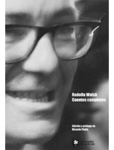 Cuentos Completos - Rodolfo Walsh - De La Flor