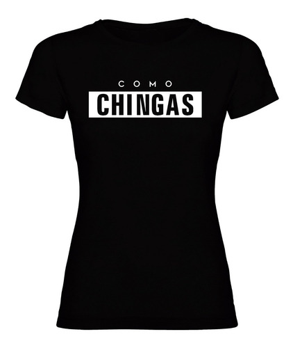 Playera Dama O Caballero Como Chingas Frase Popular Mexicana