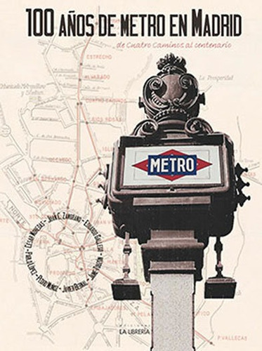 100 Aãâ±os De Metro En Madrid. De Cuatro Caminos Al Centenario, De Mohedas García, César. Editorial Ediciones La Libreria, Tapa Dura En Español