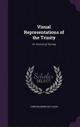 Visual Representations Of The Trinity: An Historical Survey, De Macharg, John Brainerd. Editorial Palala Pr, Tapa Dura En Inglés