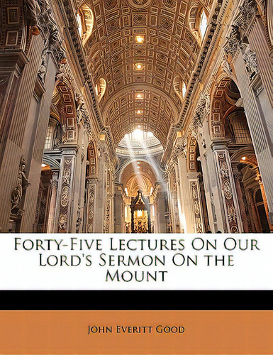 Forty-five Lectures On Our Lord's Sermon On The Mount, De Good, John Everitt. Editorial Nabu Pr, Tapa Blanda En Inglés