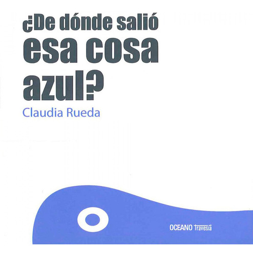 ¿de Dónde Salió Esa Cosa Azul?  -  Rueda, Claudia