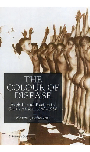 The Colour Of Disease : Syphilis And Racism In South Africa, 1880-1950, De Karen Jochelson. Editorial Palgrave Macmillan, Tapa Dura En Inglés