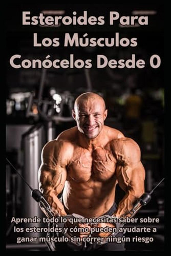 Esteroides Para Los Musculos - Conocelos Desde 0: Aprende To